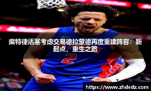 底特律活塞考虑交易德拉蒙德再度重建阵容：新起点，重生之路
