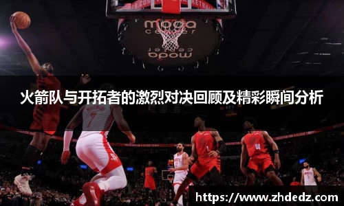火箭队与开拓者的激烈对决回顾及精彩瞬间分析