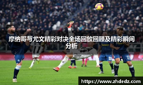 摩纳哥与尤文精彩对决全场回放回顾及精彩瞬间分析
