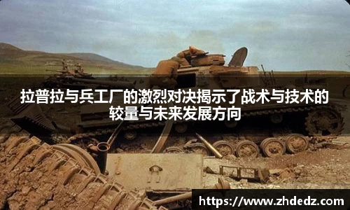 拉普拉与兵工厂的激烈对决揭示了战术与技术的较量与未来发展方向