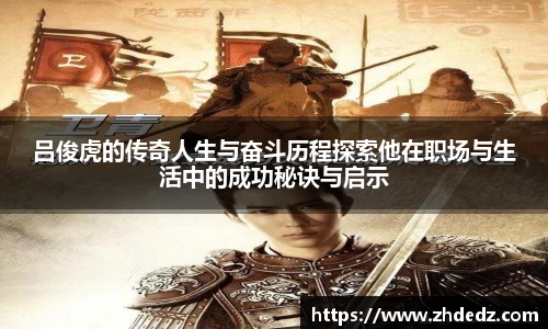 吕俊虎的传奇人生与奋斗历程探索他在职场与生活中的成功秘诀与启示