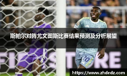 斯帕尔对阵尤文图斯比赛结果预测及分析展望