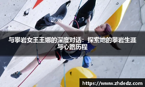 与攀岩女王王娜的深度对话：探索她的攀岩生涯与心路历程