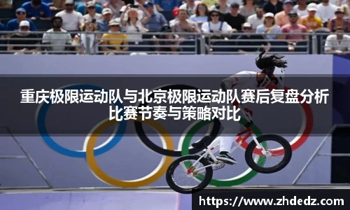 重庆极限运动队与北京极限运动队赛后复盘分析比赛节奏与策略对比