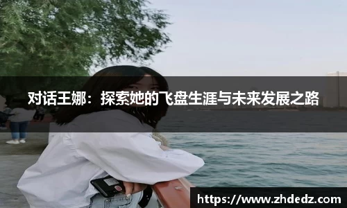 对话王娜：探索她的飞盘生涯与未来发展之路