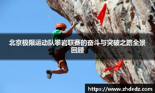 北京极限运动队攀岩联赛的奋斗与突破之路全景回顾