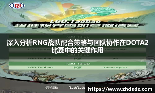 深入分析RNG战队配合策略与团队协作在DOTA2比赛中的关键作用